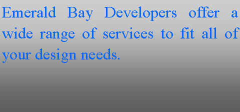 Text Box: Emerald Bay Developers offer a wide range of services to fit all of your design needs.  