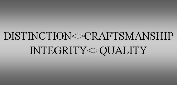 Text Box: DISTINCTION<>CRAFTSMANSHIP INTEGRITY<>QUALITY